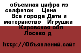 объемная цифра из салфеток  › Цена ­ 200 - Все города Дети и материнство » Игрушки   . Кировская обл.,Лосево д.